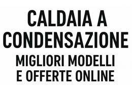 Caldaia a Condensazione – Migliori Modelli 2025 e Offerte Online