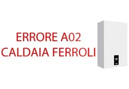 Errore A02 caldaia Ferroli: significato e soluzioni all’errore caldaia