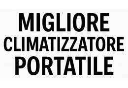 Migliore condizionatore portatile 2025: Guida all'acquisto